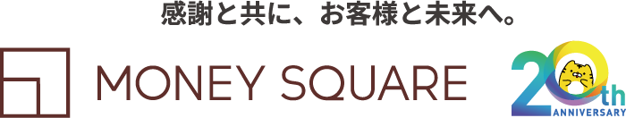 感謝と共に、お客様と未来へ MONEY SQUARE 20th anniversary