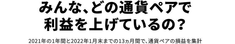 みんな、どの通貨ペアで利益を上げているの？ 2021年の1年間と2022年1月末までの13ヵ月間で、通貨ペアの損益を集計