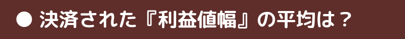 決済された『利益値幅』の平均は？