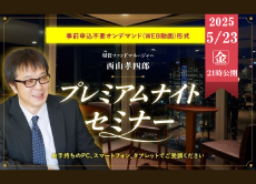 【WEB】公開中：西山孝四郎氏 プレミアムナイトセミナー(オンデマンドセミナー)